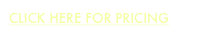 CLICK HERE FOR PRICING